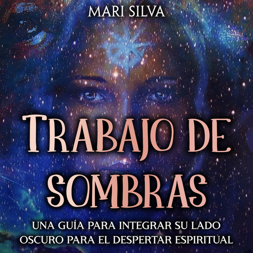 Trabajo de sombras: Una guía para integrar su lado oscuro para el despertar espiritual, Mari Silva