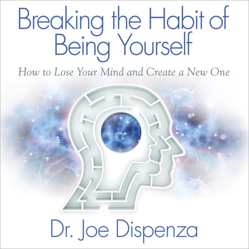 Breaking the Habit of Being Yourself, Joe Dispenza