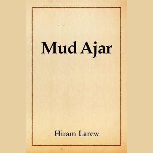 Mud Ajar, Hiram Larew