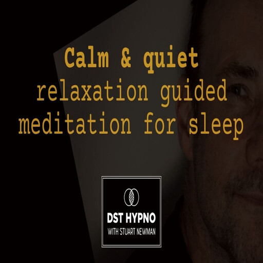 Calm & quiet relaxation meditation guided for sleep - A guided meditation - DST Hypno with Stu Newman, Stuart Newman
