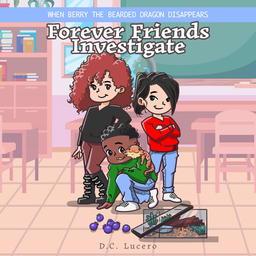 When Berry the Bearded Dragon Disappears Forever Friends Investigate, D.C. Lucero