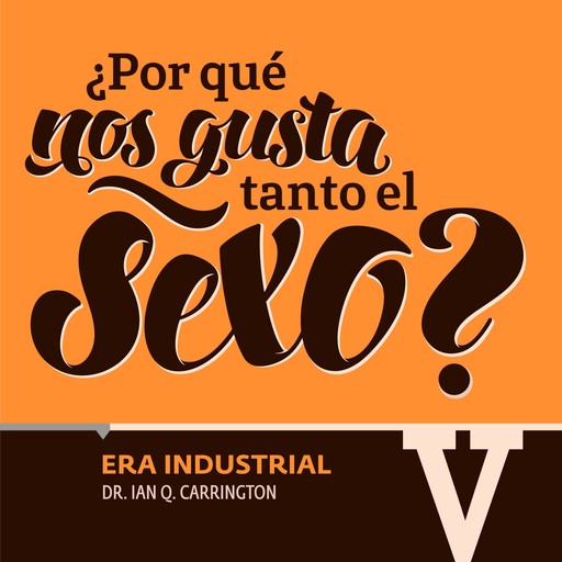 ¿Por qué nos gusta tanto el sexo? Era Industrial V, María del Pilar Montes de Oca