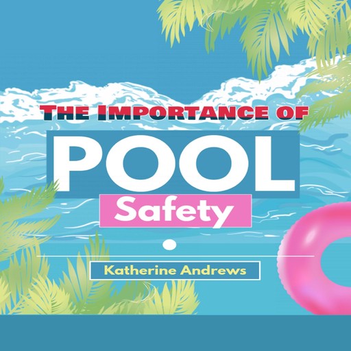 The Importance of Pool Safety, Katherine Andrews