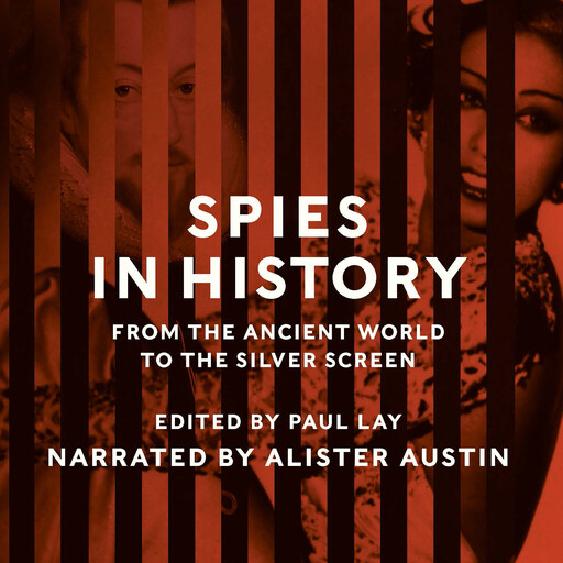 Spies in History, Owen Matthews, James Snell, Stephen Alford, Helen Fry, Clare Mulley, Rose Mary Sheldon, Jonathan Sumption, Alec Marsh, Paul Lay, Oliver Soden, Alastair Benn, Henrik Berggren, Jack Dickens, Matthew Hefler, Ronan Mainprize, Martin Neuding Skoog, D.J. Taylo
