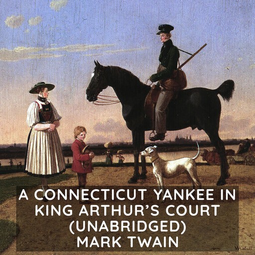 A Connecticut Yankee in King Arthur's Court (Unabridged), Mark Twain