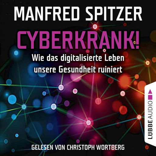 Cyberkrank! - Wie das digitalisierte Leben unserer Gesundheit ruiniert, Manfred Spitzer