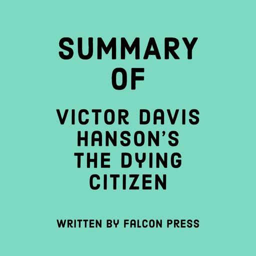 Summary of Victor Davis Hanson's The Dying Citizen, Falcon Press