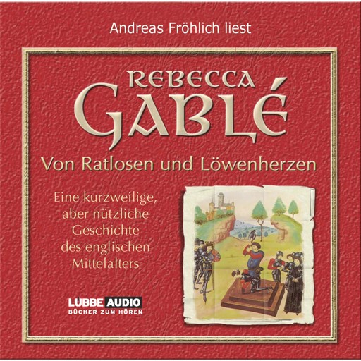 Von Ratlosen und Löwenherzen - Eine kurzweilige, aber nützliche Geschichte des englischen Mittelalters, Rebecca Gablé