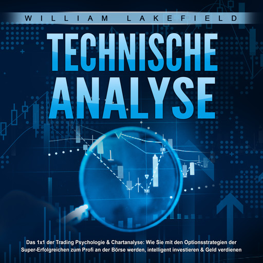 TECHNISCHE ANALYSE - Das 1x1 der Trading Psychologie & Chartanalyse, William Lakefield