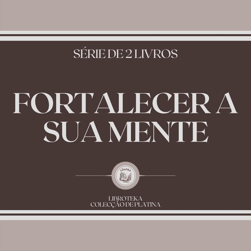 FORTALECER A SUA MENTE (SÉRIE DE 2 LIVROS), LIBROTEKA