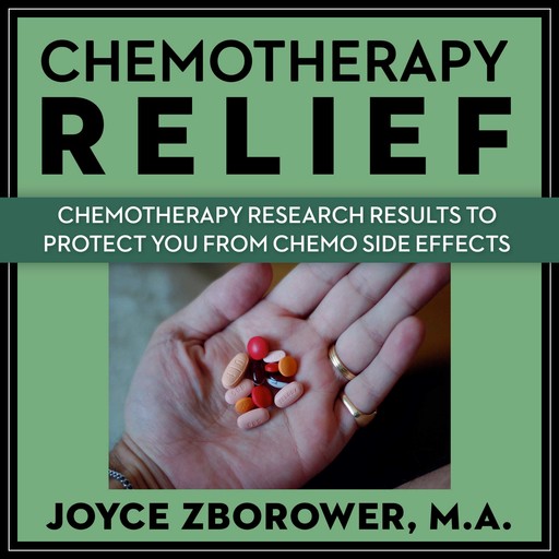 Chemotherapy Relief -- Chemotherapy Research Results to Protect You From Chemo Side Effects, M.A., Joyce Zborower