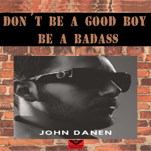 Don´t Be a Good Boy! Be a Badass., John Danen