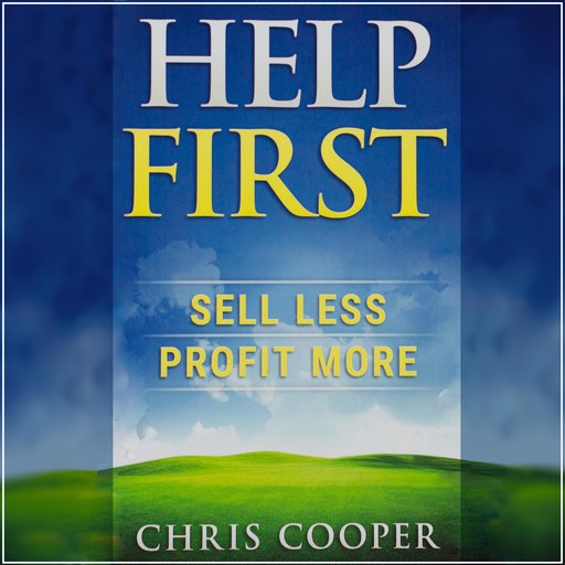 Help First: Sell Less. Profit More., Chris Cooper