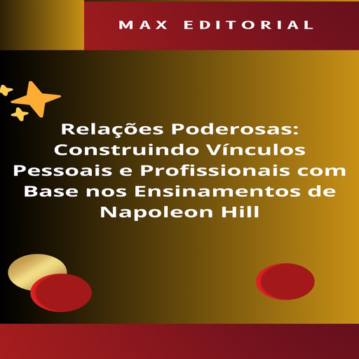 Relações Poderosas: Construindo Vínculos Pessoais e Profissionais com Base nos Ensinamentos de Napoleon Hill, Max Editorial