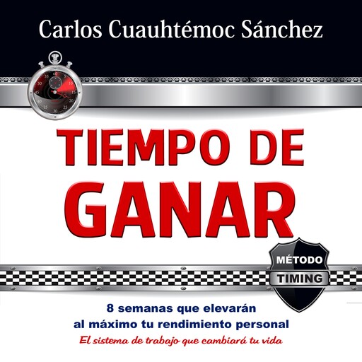 Tiempo de ganar: 8 semanas que elevarán al máximo tu rendimiento personal. El sistema de trabajo que cambiará tu vida, Carlos Cuauhtémoc Sánchez