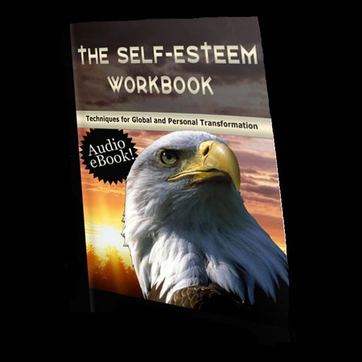 The Self Esteem Workbook - Techniques for Global and Personal Transformation, Empowered Living