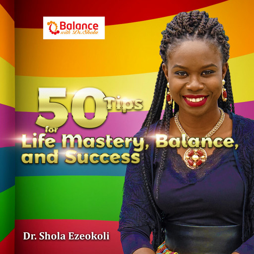 50 Tips For Life Mastery, Balance & Success, Shola Ezeokoli