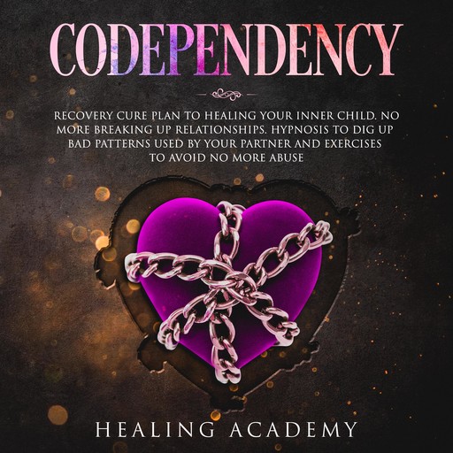 Codependency: Recovery Cure Plan to Healing Your Inner Child, Healing Academy