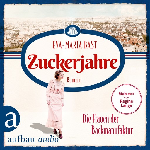 Zuckerjahre - Die Frauen der Backmanufaktur - Die Backdynastie, Band 2 (Ungekürzt), Eva-Maria Bast