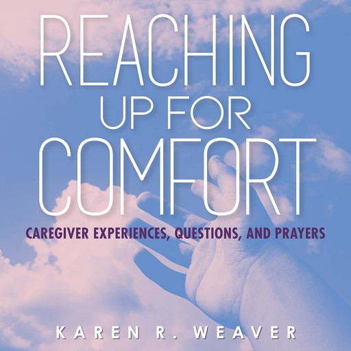 Reaching Up For Comfort, Karen R. Weaver