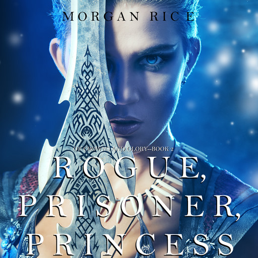 Rogue, Prisoner, Princess (Of Crowns and Glory. Book 2), Morgan Rice