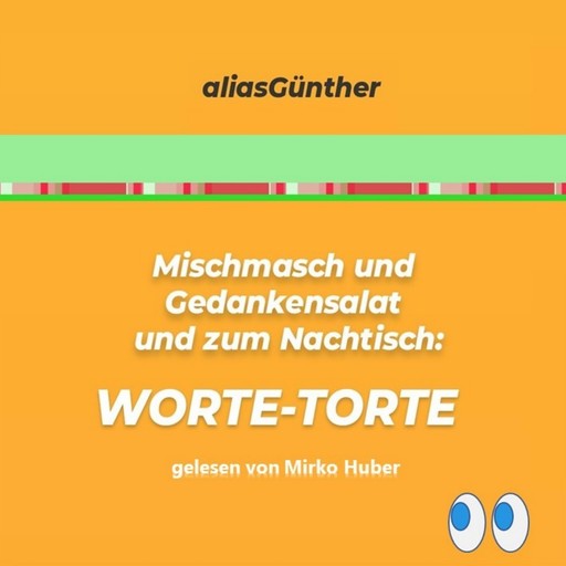 Mischmasch und Gedankensalat und zum Nachtisch: WORTE-TORTE, aliasGünther