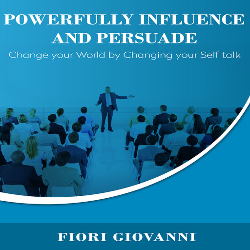 Powerfully Influence and Persuade People, Fiori Giovanni