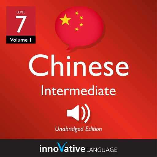 Learn Chinese - Level 7: Intermediate Chinese, Volume 1, Innovative Language Learning