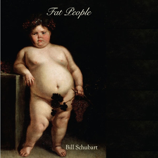 Fat People, Bill Schubart