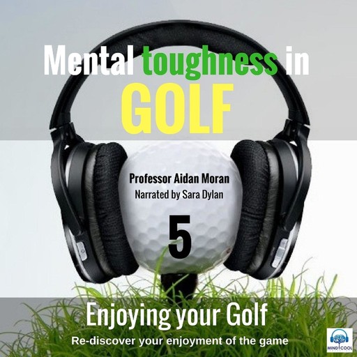 Mental Toughness In Golf - 5 of 10 Enjoying your Golf, Moran Aidan