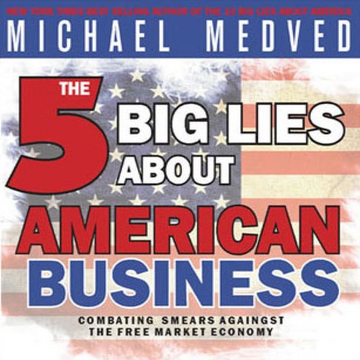The 5 Big Lies About American Business, Michael Medved