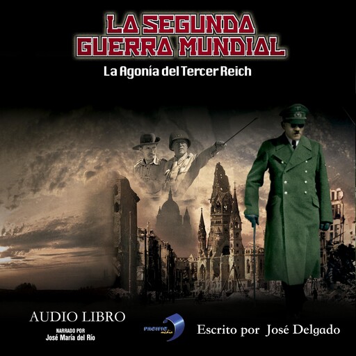 La Segunda Guerra Mundial: La Agonía del Tercer Reich, José Delgado