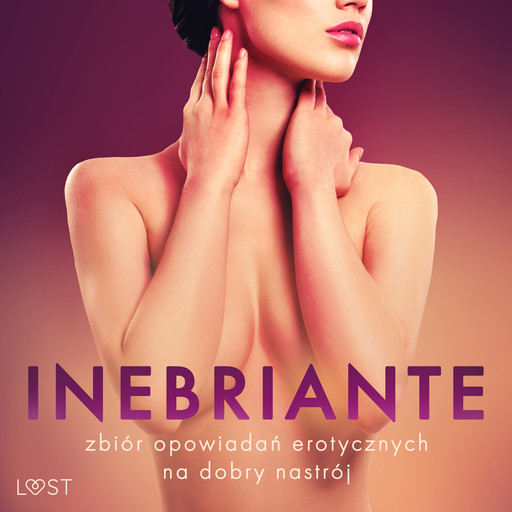 Inebriante: zbiór opowiadań erotycznych na dobry nastrój, Lisa Vild, Camille Bech, Andrea Hansen, Elena Lund, Chrystelle Leroy, M.j. passion, Ewa Maciejczuk, Annah Viki M., Erika Svensson