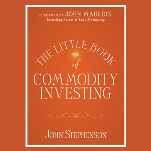 The Little Book of Commodity Investing, John Stephenson, John Mauldin
