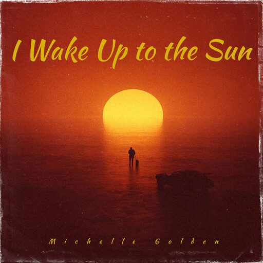 I Wake Up to the Sun, Michelle Golden