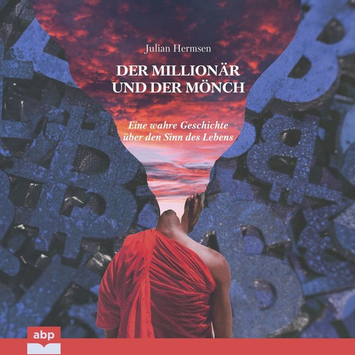 Der Millionär und der Mönch - Eine wahre Geschichte über den Sinn des Lebens (Ungekürzt), Julian Hermsen
