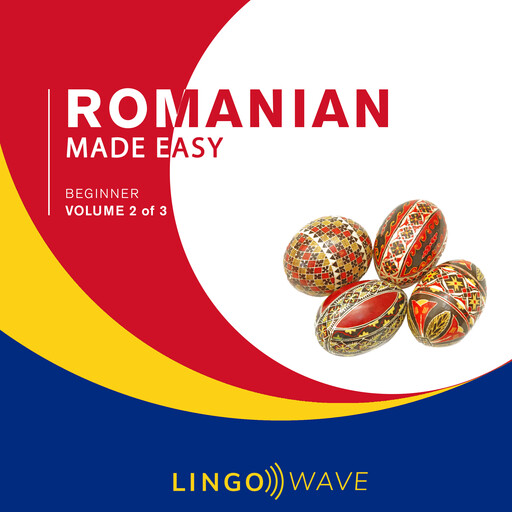 Romanian Made Easy - Beginner - Volume 2 of 3, Lingo Wave