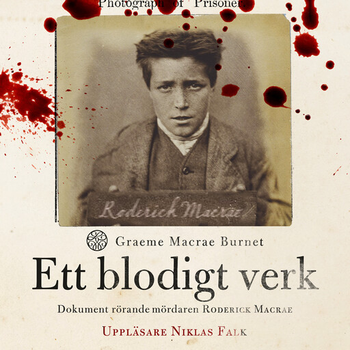 Ett blodigt verk : dokument rörande mördaren Roderick Macrae, Graeme Macrae Burnet