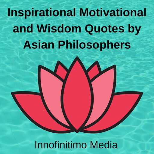 Inspirational, Motivational and Wisdom Quotes by Asian Philosophers, Innofinitimo Media