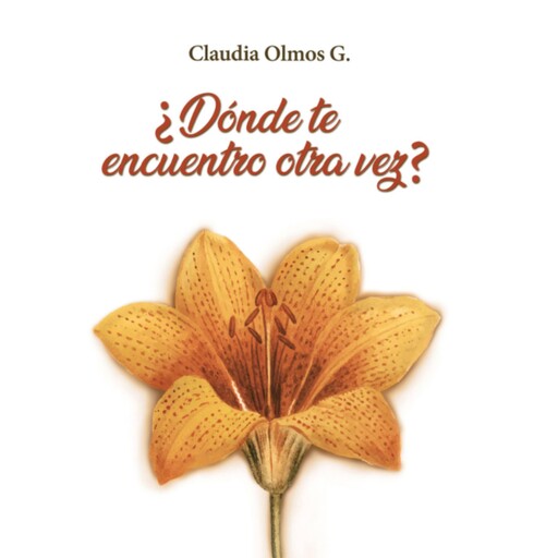 ¿Dónde te encuentro otra vez?, Claudia Olmos.G.