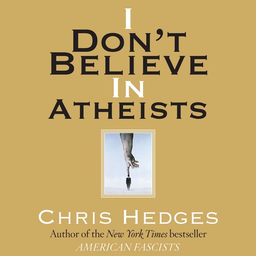I Don't Believe in Atheists, Chris Hedges