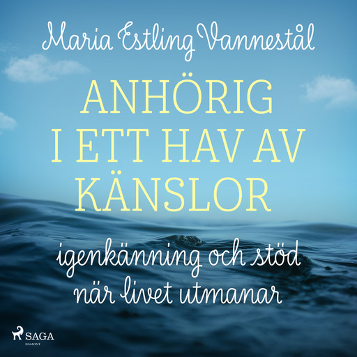 Anhörig i ett hav av känslor - igenkänning och stöd när livet utmanar, Maria Estling Vannestål