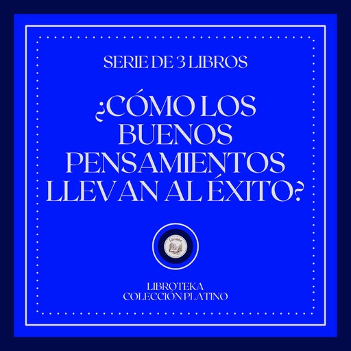 ¿Como los Buenos Pensamientos Llevan al Éxito? (Serie de 3 Libros), LIBROTEKA