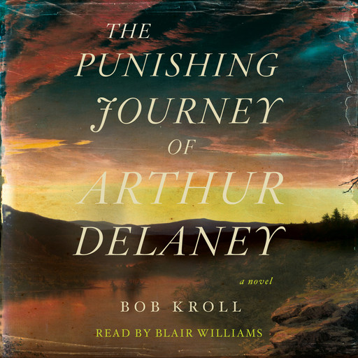 The Punishing Journey of Arthur Delaney - A Novel (Unabridged), Bob Kroll