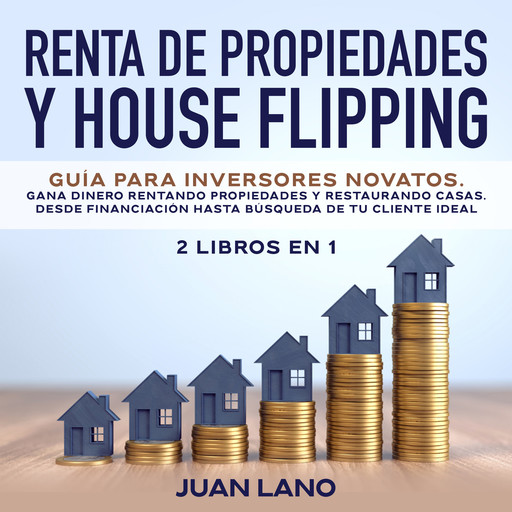 Renta de propiedades y house flipping 2 libros en 1, Juan Lano