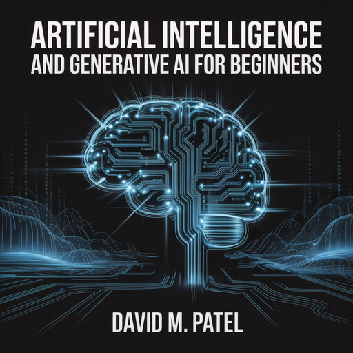 Artificial Intelligence And Generative AI For Beginners, David M. Patel