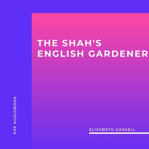 The Shah's English Gardener (Unabridged), Elizabeth Gaskell