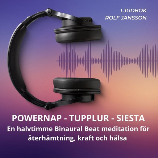 POWERNAP – TUPPLUR – SIESTA – En halvtimme Binaural Beat meditation för återhämtning, kraft och hälsa, Rolf Jansson