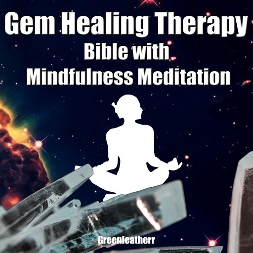 Gem Healing Therapy Bible with Mindfulness Meditation: Guide the Healing Power of Crystals, Greenleatherr