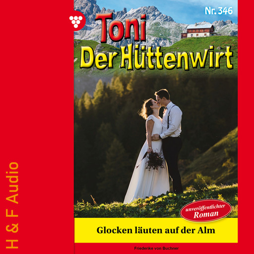Glocken läuten auf der Alm - Toni der Hüttenwirt, Band 346 (ungekürzt), Friederike von Buchner